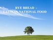 Prezentációk 'Rye Bbread - Latvian National Food', 1.                