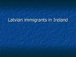 Prezentációk 'Latvian Immigrants in Ireland', 1.                