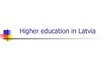 Prezentációk 'Higher Education in Latvia', 1.                